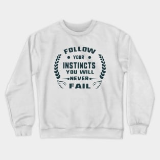 Follow your instincts you will never fail Crewneck Sweatshirt